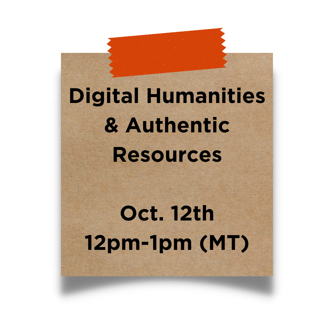 Digital Humanities & Authentic Resources  Wednesday, October 12th from 12pm-1pm (MT)